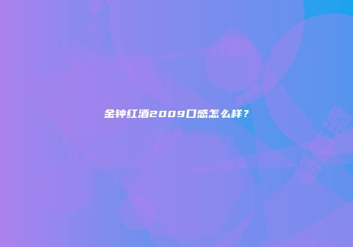 金钟红酒2009口感怎么样？
