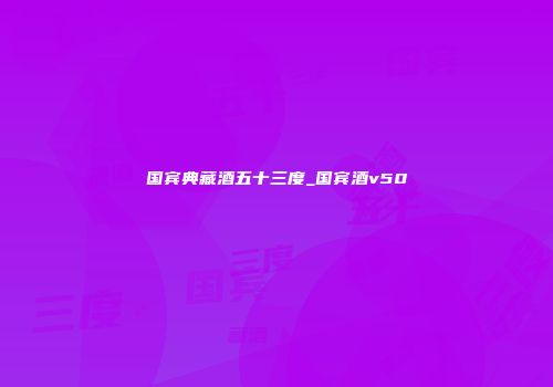 国宾典藏酒五十三度_国宾酒v50