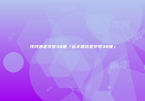 洋河酒老字号38度「永丰酒坊老字号38度」