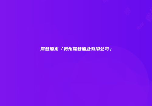 深巷酒家「贵州深巷酒业有限公司」