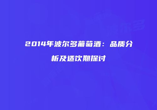 2014年波尔多葡萄酒：品质分析及适饮期探讨