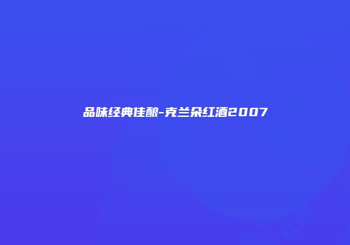 品味经典佳酿-克兰朵红酒2007