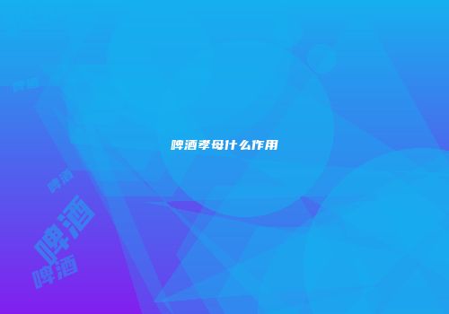 啤酒孝母什么作用