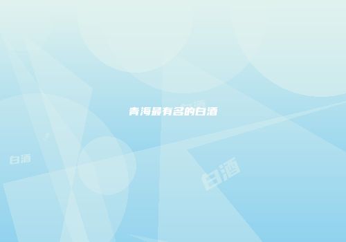 青海最有名的白酒
