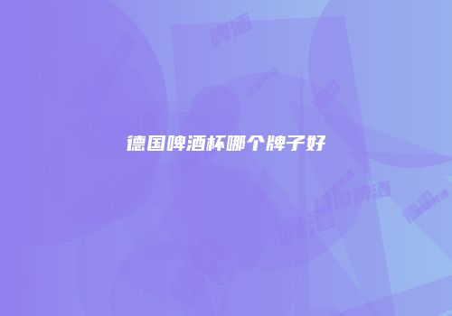 德国啤酒杯哪个牌子好