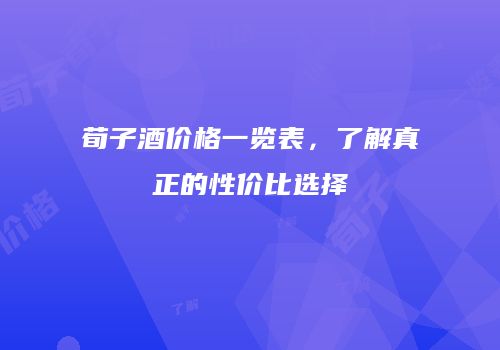 荀子酒价格一览表，了解真正的性价比选择