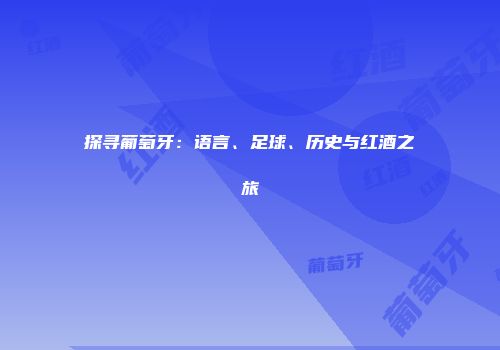 探寻葡萄牙：语言、足球、历史与红酒之旅