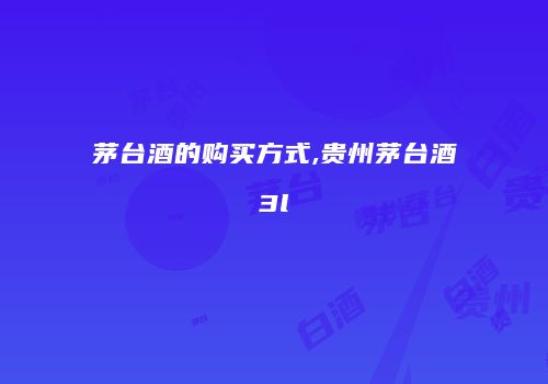 茅台酒的购买方式,贵州茅台酒3l