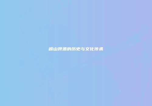 崂山啤酒的历史与文化传承