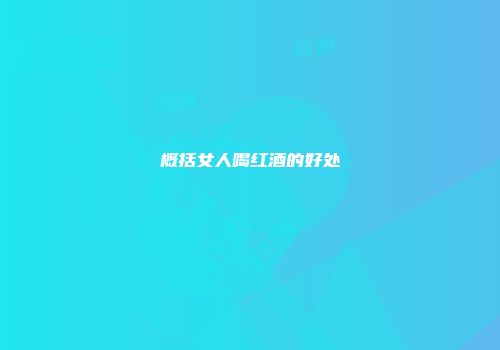 概括女人喝红酒的好处