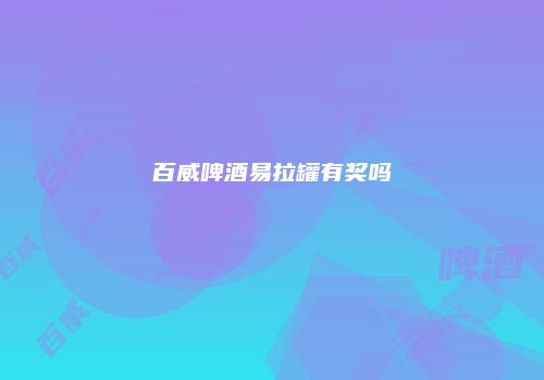 百威啤酒易拉罐有奖吗