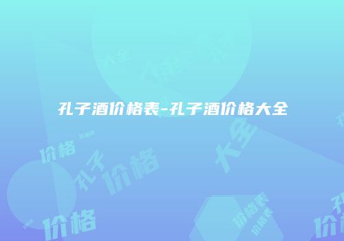 孔子酒价格表-孔子酒价格大全