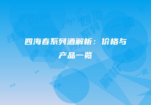 四海春系列酒解析：价格与产品一览