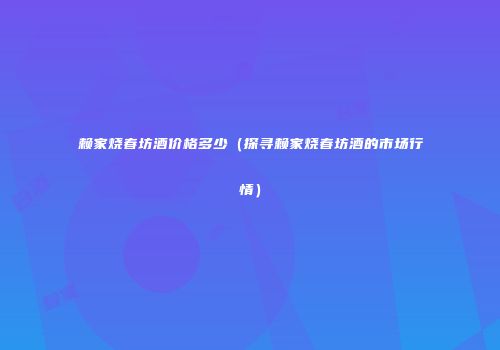 赖家烧春坊酒价格多少（探寻赖家烧春坊酒的市场行情）