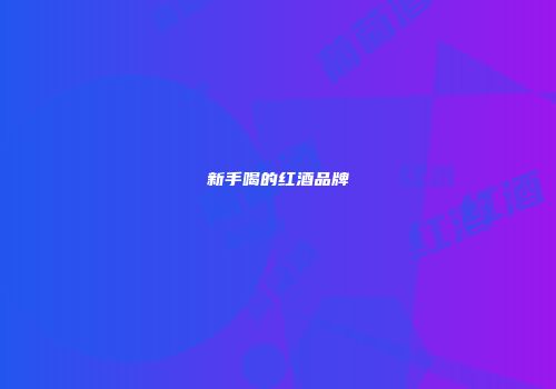 新手喝的红酒品牌
