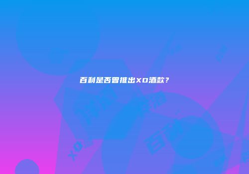 百利是否曾推出XO酒款？
