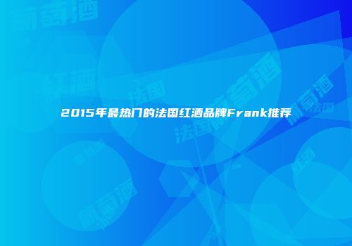 2015年最热门的法国红酒品牌Frank推荐