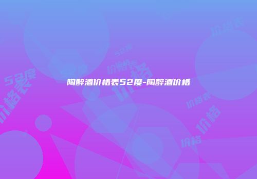陶醉酒价格表52度-陶醉酒价格