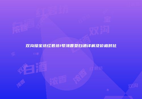双沟珍宝坊红君坊I号浓香型白酒详解及价格对比