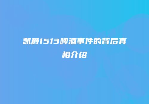 凯爵1513啤酒事件的背后真相介绍