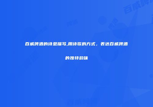 百威啤酒的诗意描写,用诗歌的方式，表达百威啤酒的独特韵味