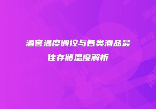 酒窖温度调控与各类酒品最佳存储温度解析