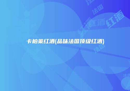 卡柏莱红酒(品味法国顶级红酒)