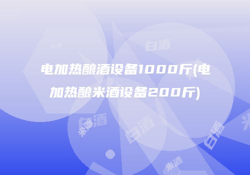 电加热酿酒设备1000斤(电加热酿米酒设备200斤)