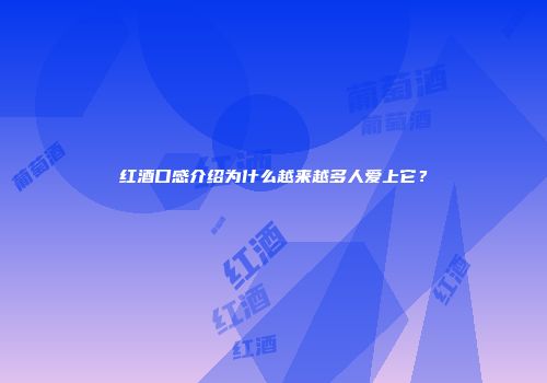 红酒口感介绍为什么越来越多人爱上它？
