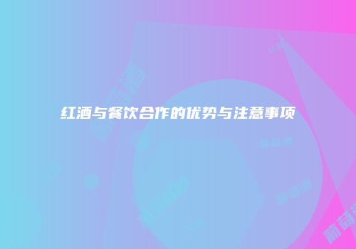 红酒与餐饮合作的优势与注意事项