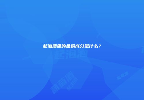 起泡酒里的金粉成分是什么？