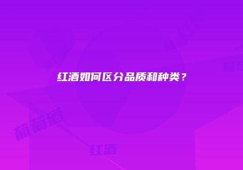 红酒如何区分品质和种类？