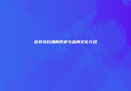 谷井坊白酒的历史与品牌文化介绍