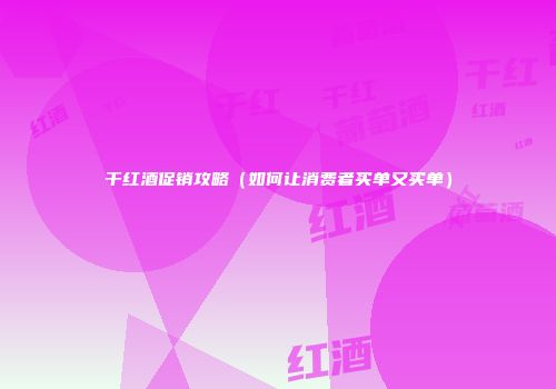 干红酒促销攻略（如何让消费者买单又买单）