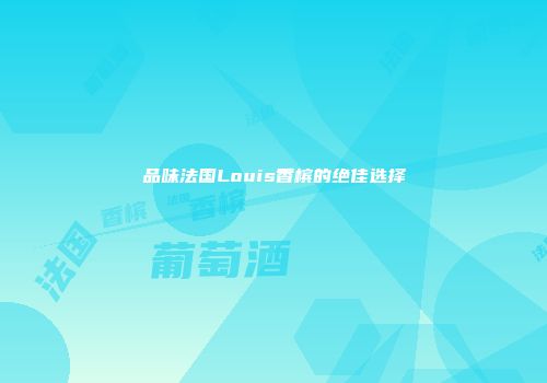 品味法国Louis香槟的绝佳选择