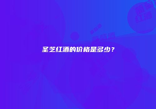 圣芝红酒的价格是多少？
