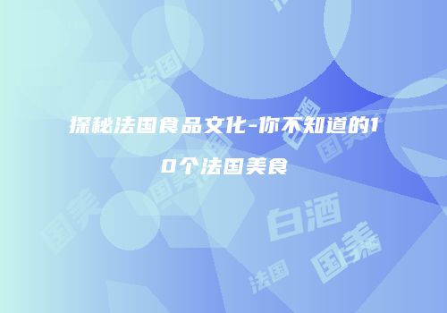 探秘法国食品文化-你不知道的10个法国美食