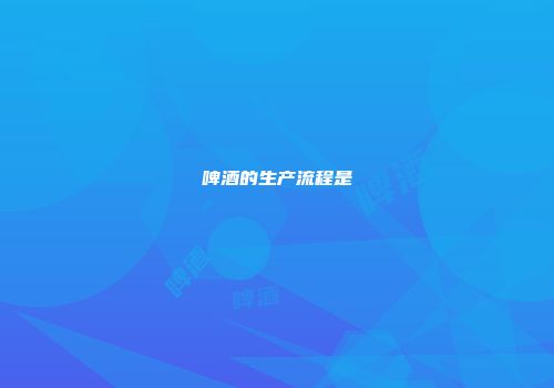 啤酒的生产流程是