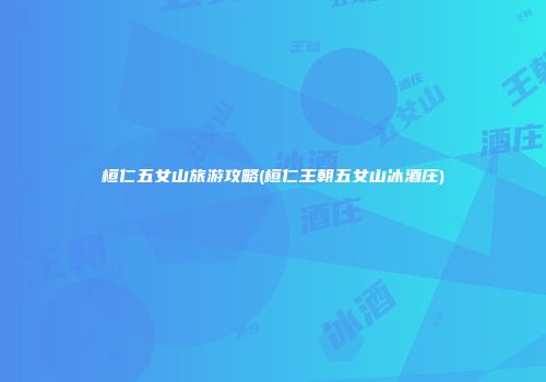 桓仁五女山旅游攻略(桓仁王朝五女山冰酒庄)
