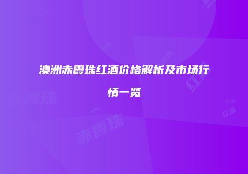 澳洲赤霞珠红酒价格解析及市场行情一览