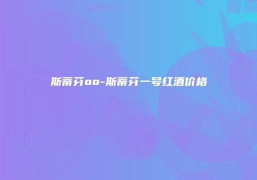 斯蒂芬oo-斯蒂芬一号红酒价格