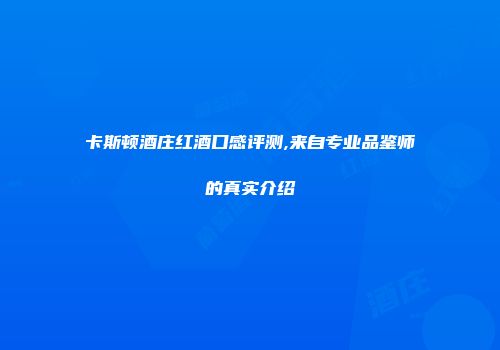 卡斯顿酒庄红酒口感评测,来自专业品鉴师的真实介绍