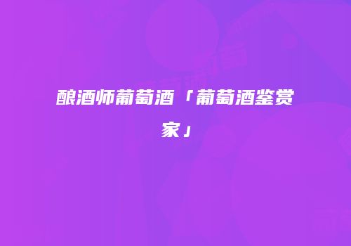 酿酒师葡萄酒「葡萄酒鉴赏家」
