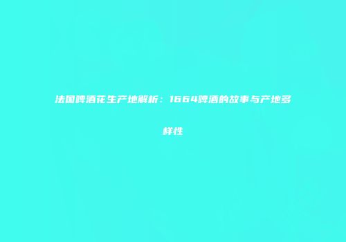 法国啤酒花生产地解析：1664啤酒的故事与产地多样性