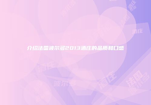介绍法国波尔多2013酒庄的品质和口感