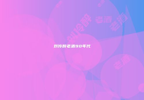 刘伶醉老酒90年代