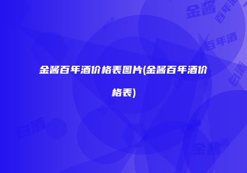 金酱百年酒价格表图片(金酱百年酒价格表)