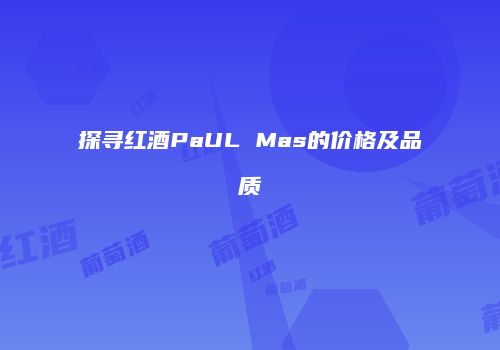 探寻红酒PaUL Mas的价格及品质
