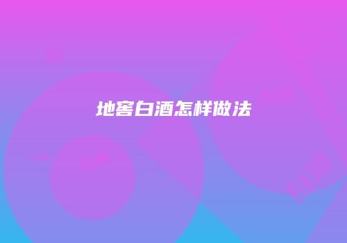 地窖白酒怎样做法