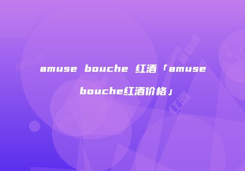 amuse bouche 红酒「amuse bouche红酒价格」